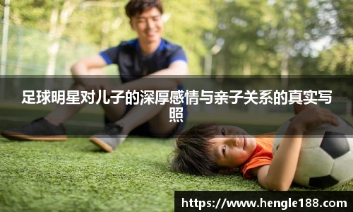足球明星对儿子的深厚感情与亲子关系的真实写照